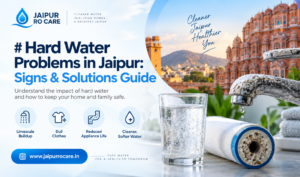 Hard Water Problems in Jaipur: Signs & Solutions Guide